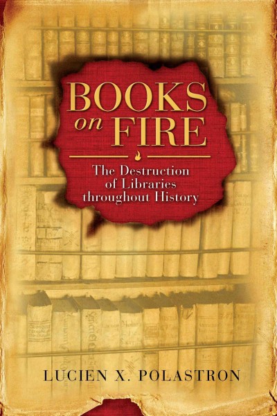 Books on fire : the destruction of libraries throughout history / Lucien X. Polastron ; translated by Jon E. Graham.
