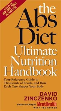 The abs diet ultimate nutrition handbook : your reference guide to thousands of foods and how each one shapes your body / David Zinczenko ; with Ted Spiker.