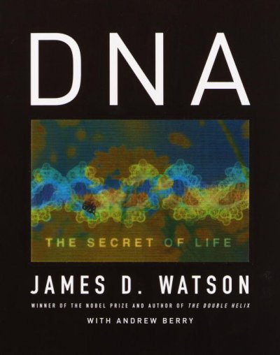 DNA : the secret of life / James D. Watson, with Andrew Berry.