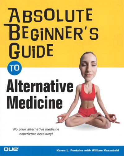 Absolute beginner's guide to alternative medicine / Karen L. Fontaine with Bill Kaszubski.