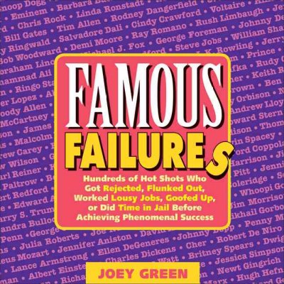 Famous failures : hundreds of hot shots who got rejected, flunked out, worked lousy jobs, goofed up, or did time in jail before achieving phenomenal success / Joey Green.