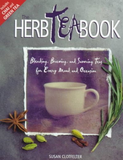 The herb tea book : blending, brewing, and savoring teas for every mood and occasion / Susan Clotfelter.