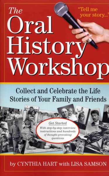The oral history workshop : collect and celebrate the life stories of your family and friends / by Cynthia Hart with Lisa Samson.