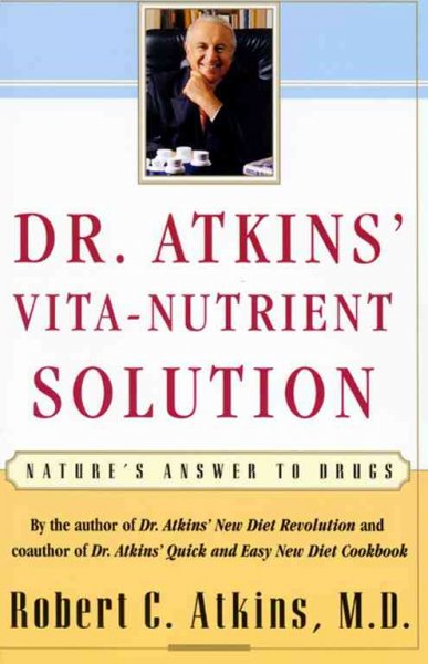 Dr. Atkins' vita-nutrient solution : nature's answers to drugs / Robert C. Atkins.