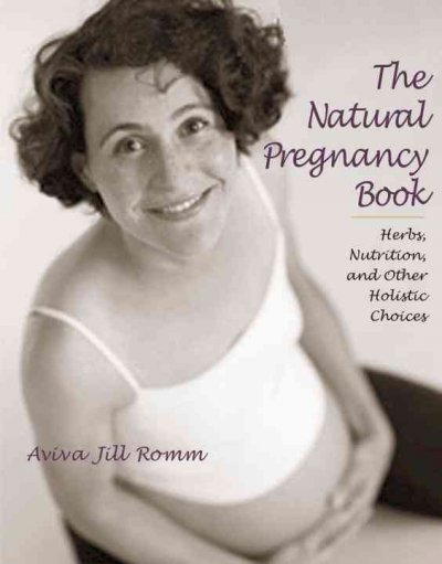 Natural pregnancy book :, The : herbs, nutrition, and other holistic choices.