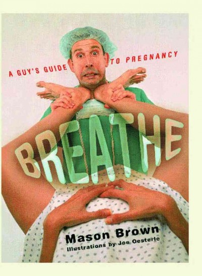 Breathe : a guy's guide to pregnancy / by Mason Brown; ill (Joe Oesterle).