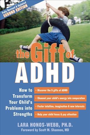 The gift of ADHD : how to transform your child's problems into strengths / Lara Honos-Webb ; [foreword by Scott M. Shannon].
