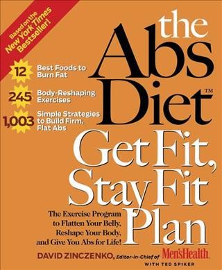 The abs diet get fit, stay fit plan : the exercise program to flatten your belly, reshape your body, and give you abs for life! / David Zinczenko with Ted Spiker.