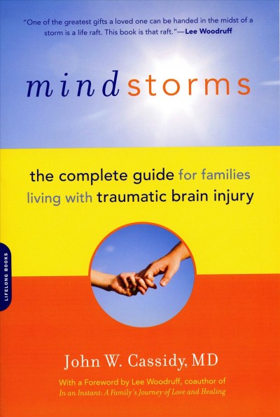 Mindstorms : the complete guide for families living with traumatic brain injury / John W. Cassidy with Karla Dougherty.