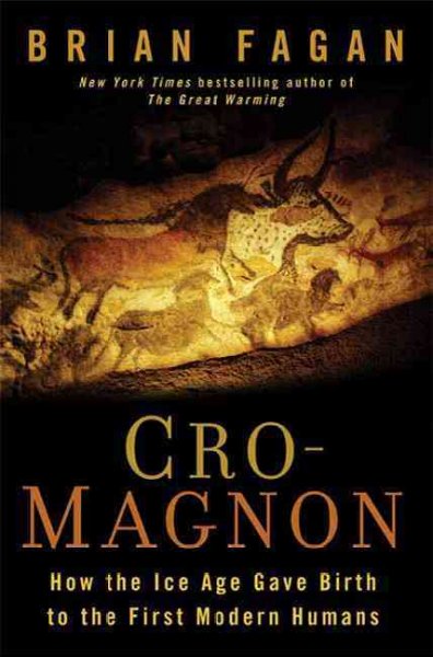 Cro-Magnon : how the Ice Age gave birth to the first modern humans / Brian Fagan.