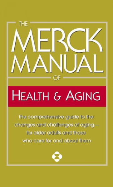 The Merck manual of health and aging / Mark H. Beers, editor-in-chief ; Thomas V. Jones, Michael Berkwits, Justin L. Kaplan, and Robert Porter, assistant editors.