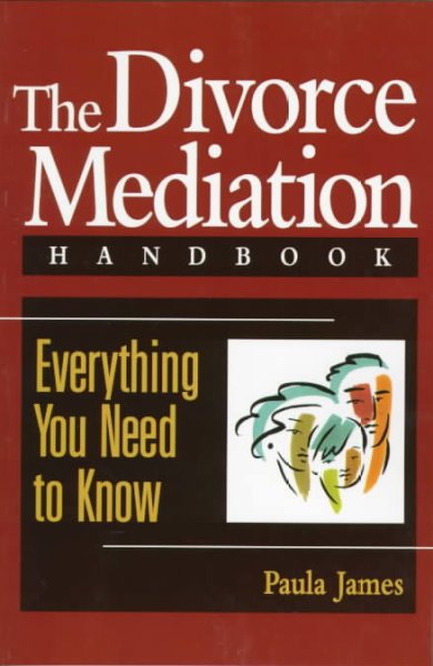 The divorce mediation handbook : everything you need to know / Paula James.
