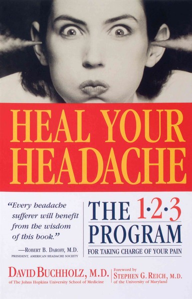 Heal your headache : the 1-2-3 program for taking charge of your pain / David Buchholz ; foreword by Stephen G. Reich.