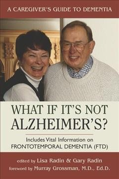 What if it's not Alzheimer's : a caregiver's guide to dementia / edited by Lisa Radin and Gary Radin ; foreword by Murray Grossman.