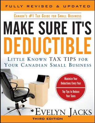Make sure it's deductible : little-known tax tips for your Canadian small business / Evelyn Jacks.