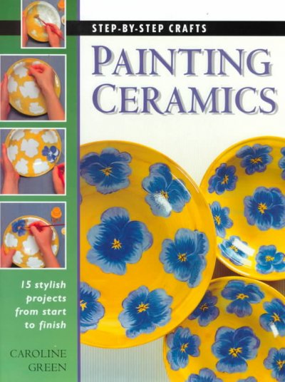Painting ceramics : [15 stylish projects from start to finish] / Caroline Green.