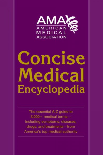 American Medical Association concise medical encyclopedia : the essential A-Z guide to 3,000+ medical terms-- including symptoms, diseases, drugs, and treatments-- from America's top medical authority / Martin S. Lipsky, medical editor.