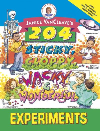 Janice Van Cleave's 204 sticky, gloppy, wacky and wonderful experiments.