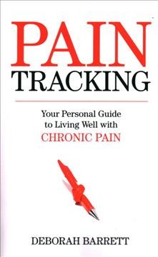 Pain tracking : your personal guide to living well with chronic pain / Deborah Barrett.