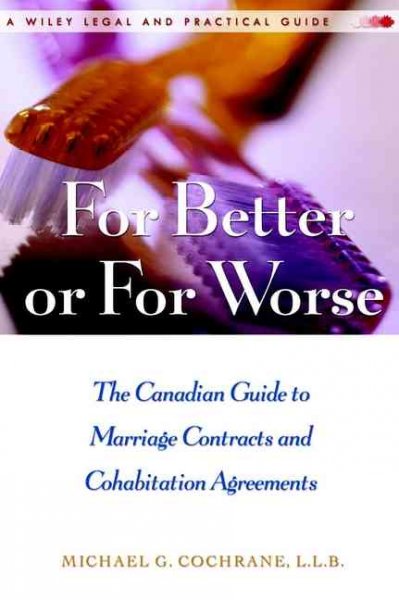 For better or for worse : the Canadian guide to marriage contracts and cohabitation agreements / Michael G. Cochrane.