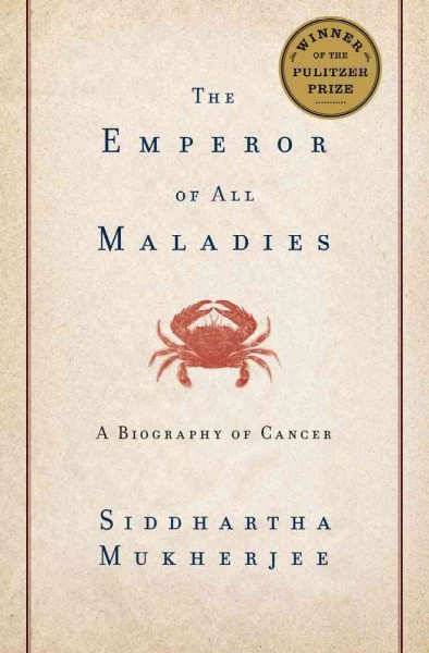The emperor of all maladies : a biography of cancer / Siddhartha Mukherjee.