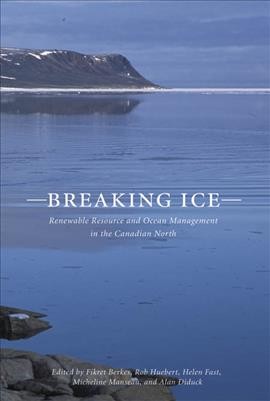 Breaking ice : renewable resource and ocean management in the Canadian north / edited by Fikret Berkes ... [et al.].