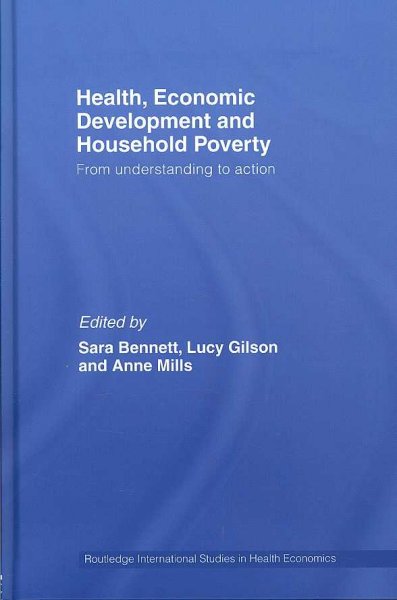 Health, economic development and household poverty : from understanding to action / edited by Sara Bennett, Lucy Gilson and Anne Mills.