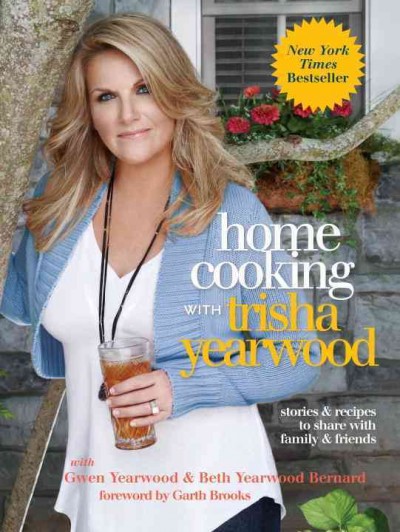 Home cooking with Trishas Yearwood [Hard Cover] / with Gwen Yearwood & Beth Yearwood Bernard ; foreword by Garth Brooks.