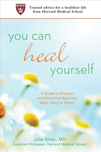 You can heal yourself : a guide to physical and emotional recovery after injury or illness / Julie Silver.
