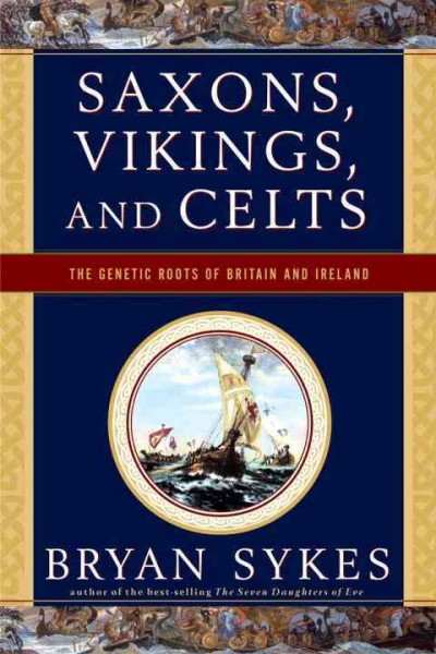 Saxons, Vikings, and Celts : the genetic roots of Britain and Ireland Bryan Sykes.