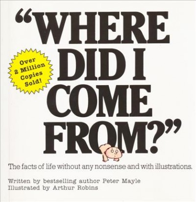 Where did I come from : the facts of life without any nonsense and with illustrations / written by Peter Mayle ; illustrated by Arthur Robins ; designed by Paul Walter.