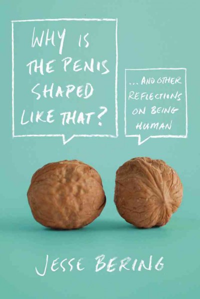 Why is the penis shaped like that? : and other reflections on being human / Jesse Bering.