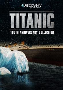 Titanic [videorecording] : 100th anniversary collection / Discovery Channel.