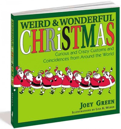 Weird and wonderful Christmas : curious and crazy customs and coincidences from around the world / Joey Green ; illustrations by Lisa K. Weber.