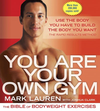 You are your own gym [electronic resource] : the bible of bodyweight exercises / Mark Lauren with Joshua Clark.