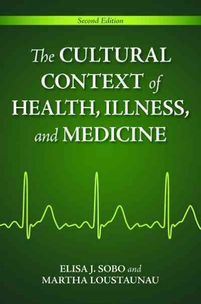 The cultural context of health, illness, and medicine [electronic resource] / Elisa J. Sobo and Martha O. Loustaunau.
