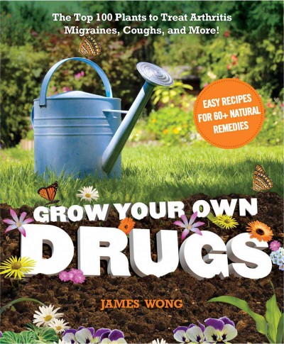 Grow your own drugs : easy recipes for natural remedies and beauty fixes / James Wong.