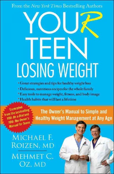 You(r) teen losing weight : the owner's manual to simple and healthy weight management at any age / Michael F. Roizen, Ellen Rome, Mehmet C. Oz ; with Ted Spiker ... [et al.].
