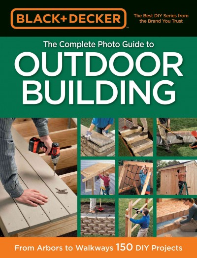 The complete photo guide to outdoor building : from arbors to walkways: 150 DIY projects / Creative Pub. International.