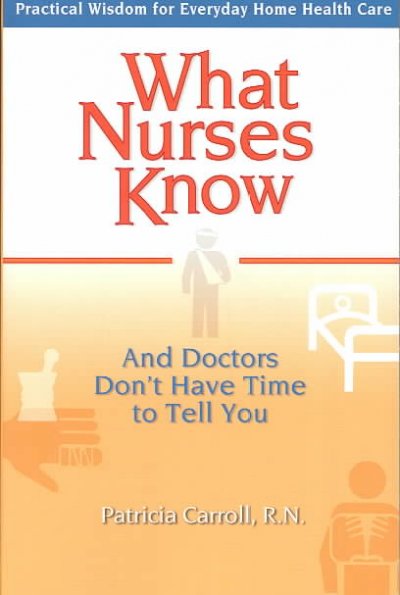 What nurses know and doctors don't have time to tell you / Patricia Carroll.