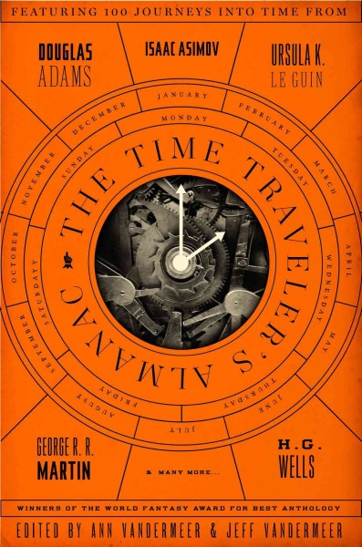 The time traveler's almanac / edited by Ann and Jeff VanderMeer ; editorial assistants, Tessa Kum and Dominik Parisien.