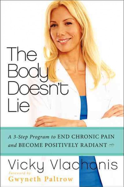 The body doesn't lie : a 3-step program to end chronic pain and become positively radiant / Vicky Vlachonis, with Mariska van Aalst.