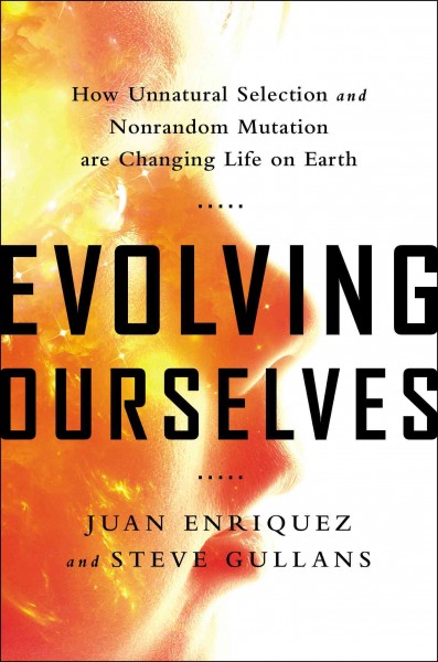 Evolving ourselves : how unnatural selection and nonrandom mutation are changing life on earth / Juan Enriquez and Steve Gullans.