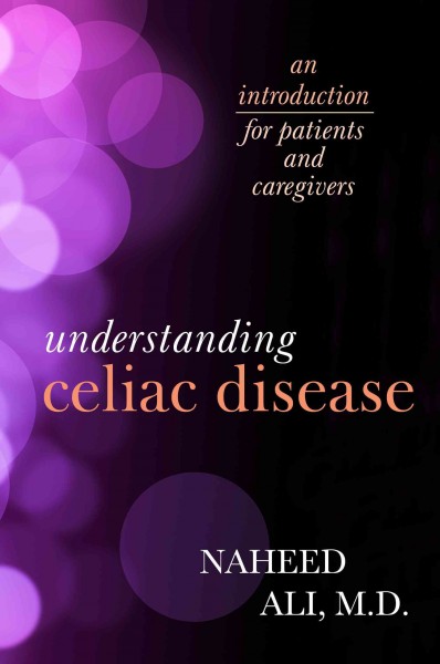 Understanding celiac disease : an introduction for patients and caregivers / Naheed Ali.