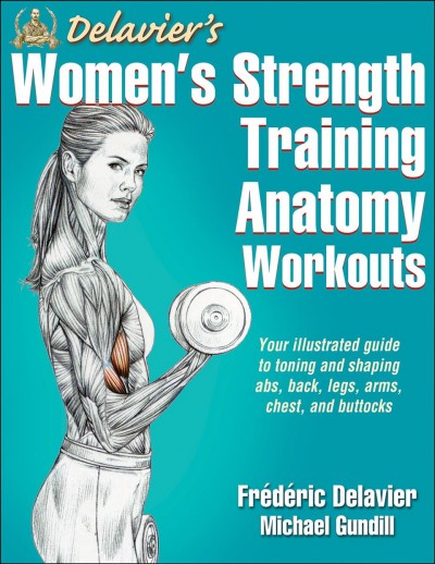 Delavier's women's strength training anatomy workouts / Frédéric Delavier, Michael Gundill.