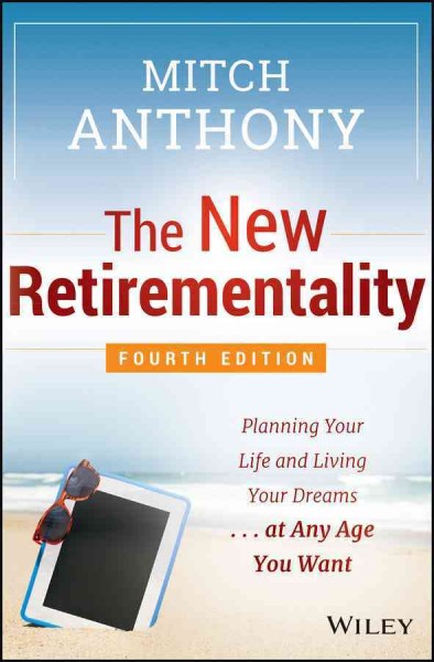The new retirementality : planning your life and living your dreams...at any age you want / Mitch Anthony.