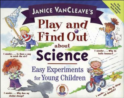 Janice VanCleave's play and find out about science :  easy experiments for young children / Janice VanCleave.