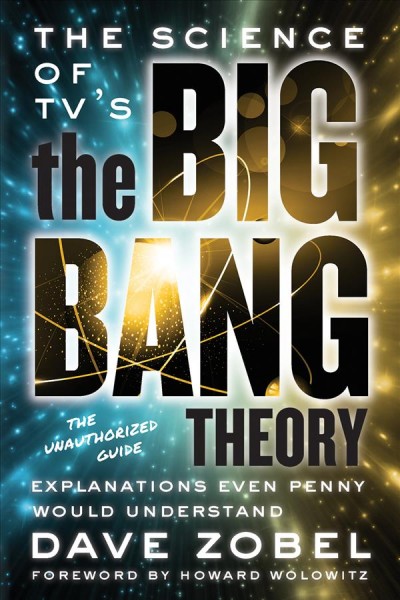 The science of TV's The big bang theory : explanations even Penny would understand / Dave H. Zobel.