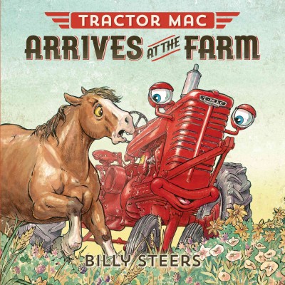 Tractor Mac arrives at the farm / written and illustrated by Billy Steers.