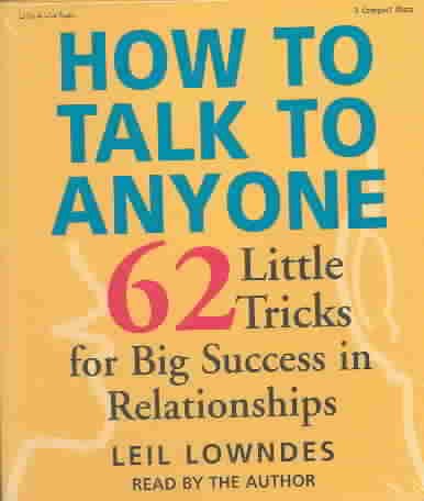 How to talk to anyone [sound recording] : 62 little tricks for big success in relationships / Leil Lowndes.